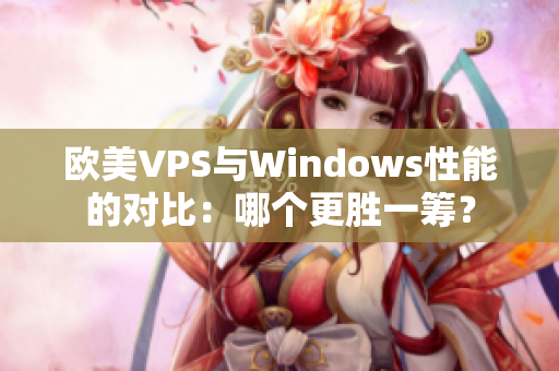 欧美VPS与Windows性能的对比：哪个更胜一筹？