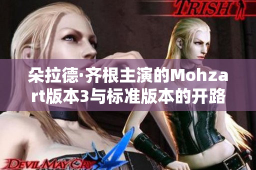 朵拉德·齐根主演的Mohzart版本3与标准版本的开路人较量