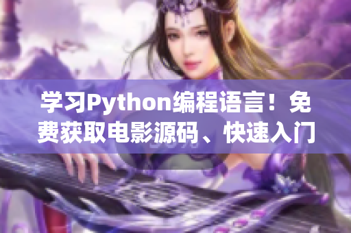 学习Python编程语言！免费获取电影源码、快速入门！