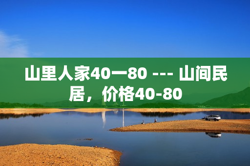 山里人家40一80 --- 山间民居，价格40-80