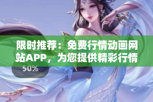 限时推荐：免费行情动画网站APP，为您提供精彩行情快速呈现