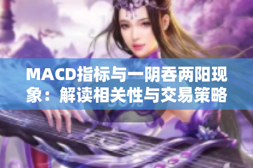 MACD指标与一阴吞两阳现象：解读相关性与交易策略