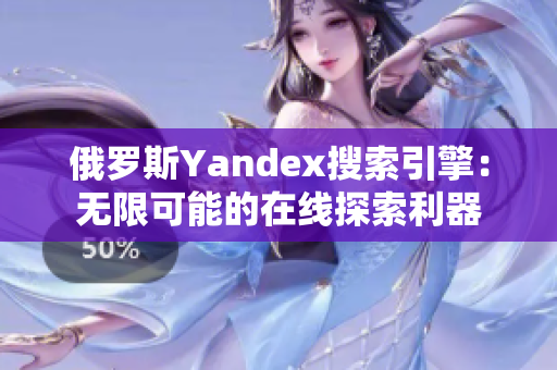 俄罗斯Yandex搜索引擎：无限可能的在线探索利器