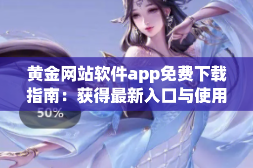 黄金网站软件app免费下载指南：获得最新入口与使用技巧