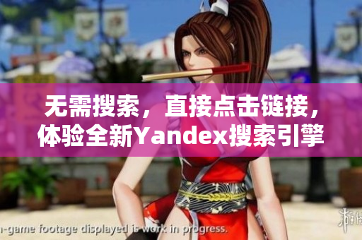 无需搜索，直接点击链接，体验全新Yandex搜索引擎