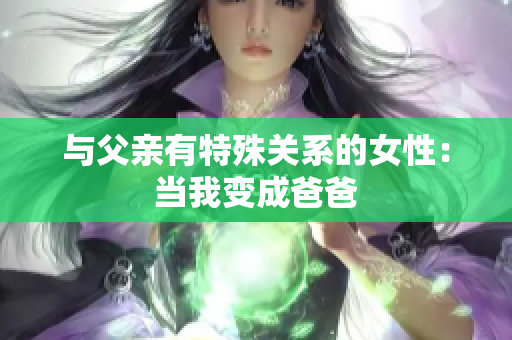 与父亲有特殊关系的女性：当我变成爸爸