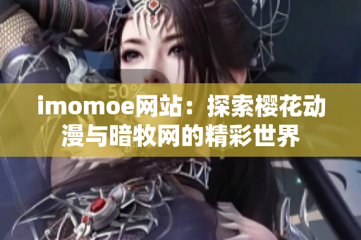 imomoe网站：探索樱花动漫与暗牧网的精彩世界