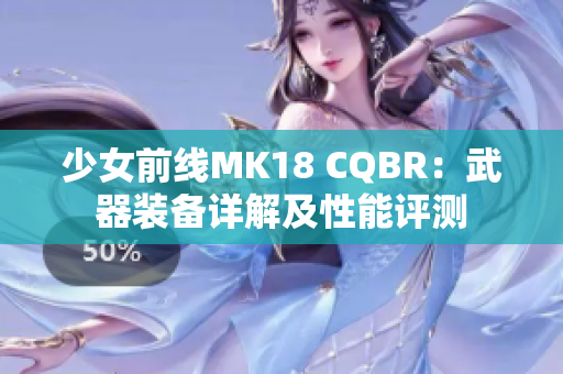 少女前线MK18 CQBR：武器装备详解及性能评测