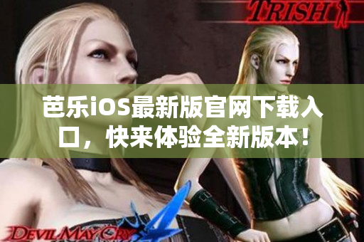 芭乐iOS最新版官网下载入口，快来体验全新版本！