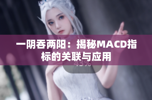 一阴吞两阳：揭秘MACD指标的关联与应用