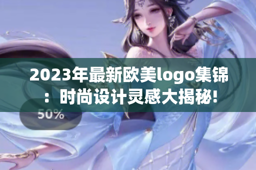 2023年最新欧美logo集锦：时尚设计灵感大揭秘!