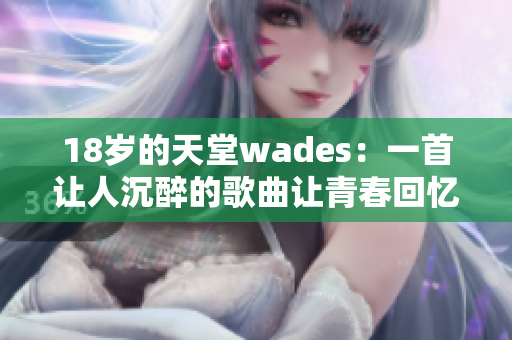 18岁的天堂wades：一首让人沉醉的歌曲让青春回忆重现