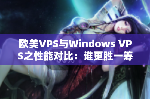 欧美VPS与Windows VPS之性能对比：谁更胜一筹？