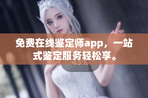 免费在线鉴定师app，一站式鉴定服务轻松享。