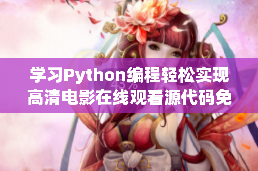 学习Python编程轻松实现高清电影在线观看源代码免费分享