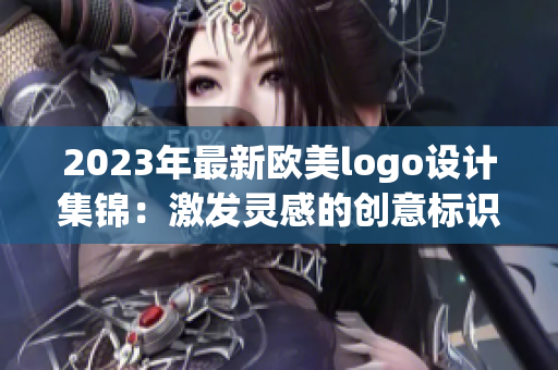 2023年最新欧美logo设计集锦：激发灵感的创意标识大全