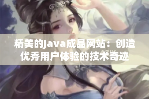 精美的Java成品网站：创造优秀用户体验的技术奇迹