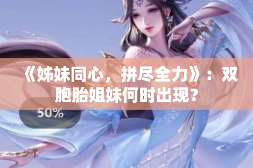 《姊妹同心，拼尽全力》：双胞胎姐妹何时出现？