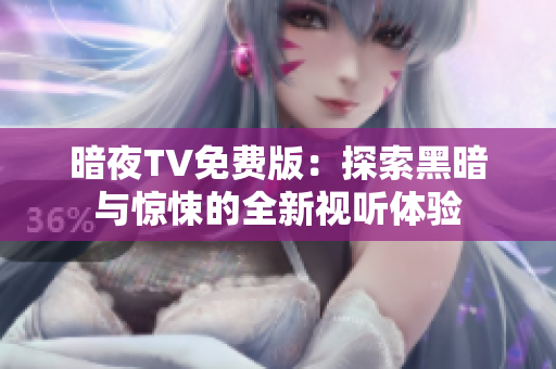 暗夜TV免费版：探索黑暗与惊悚的全新视听体验