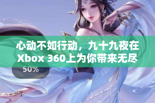 心动不如行动，九十九夜在Xbox 360上为你带来无尽乐趣