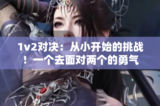 1v2对决：从小开始的挑战！一个去面对两个的勇气