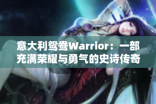 意大利鸳鸯Warrior：一部充满荣耀与勇气的史诗传奇