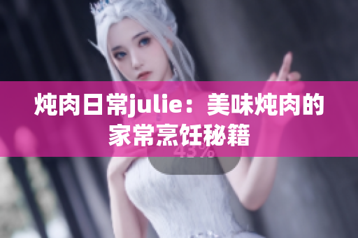 炖肉日常julie：美味炖肉的家常烹饪秘籍