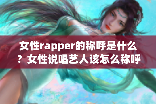 女性rapper的称呼是什么？女性说唱艺人该怎么称呼？(1)