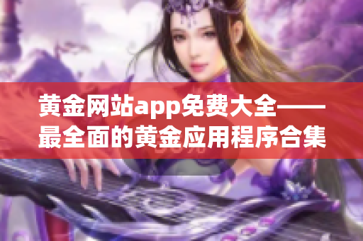 黄金网站app免费大全——最全面的黄金应用程序合集