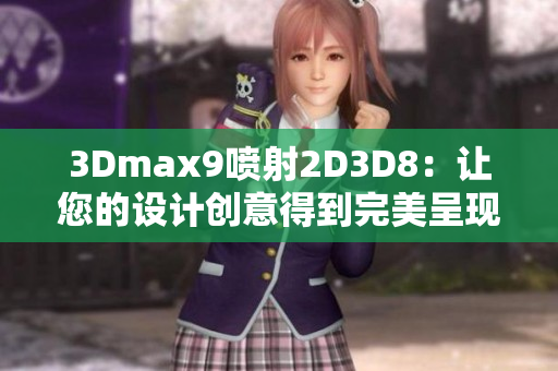 3Dmax9喷射2D3D8：让您的设计创意得到完美呈现